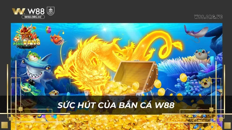 Chất lượng đã tạo nên thương hiệu bắn cá W88