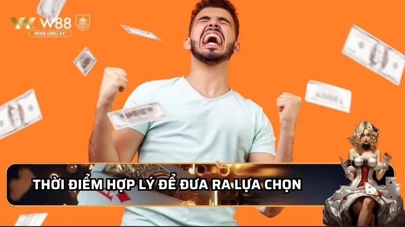 Thời điểm hợp lý để đưa ra lựa chọn