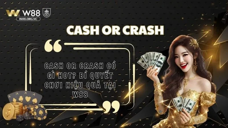Cash or Crash Có Gì Hot? Bí Quyết Chơi Hiệu Quả Tại W88