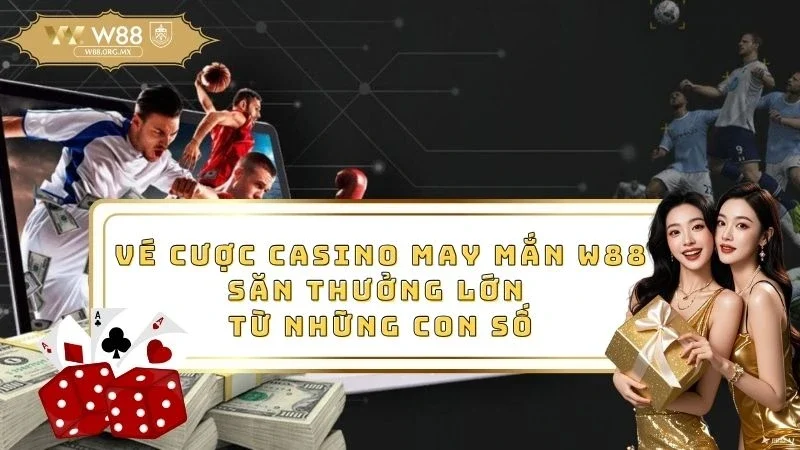 Vé cược casino may mắn w88